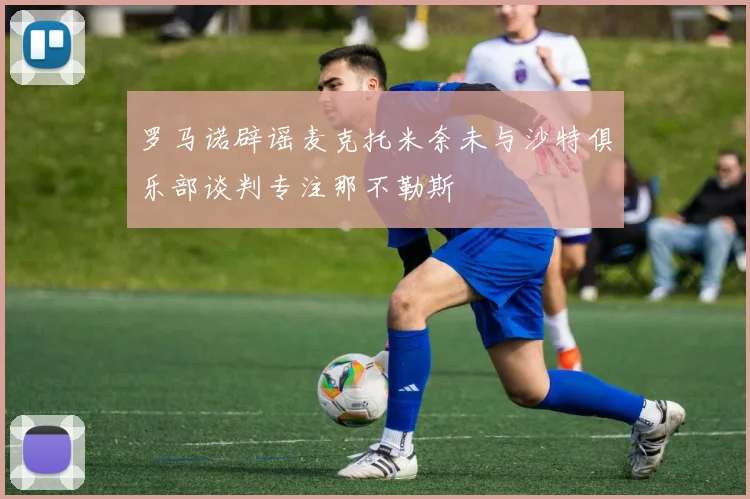 罗马诺辟谣麦克托米奈未与沙特俱乐部谈判专注那不勒斯